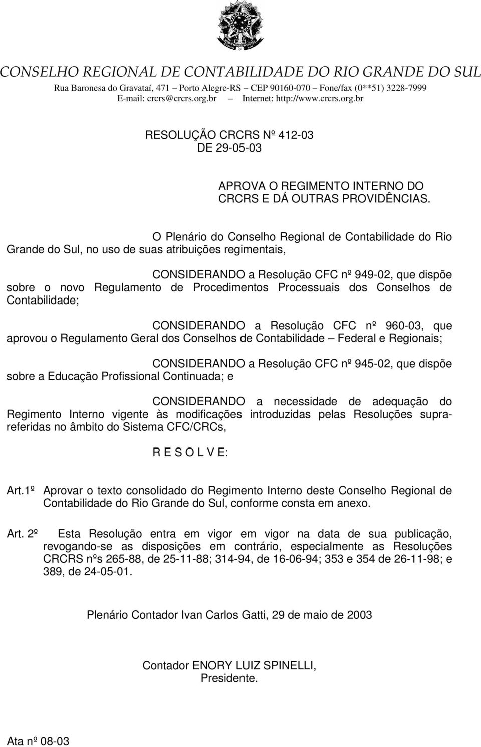 Procedimentos Processuais dos Conselhos de Contabilidade; CONSIDERANDO a Resolução CFC nº 960-03, que aprovou o Regulamento Geral dos Conselhos de Contabilidade Federal e Regionais; CONSIDERANDO a