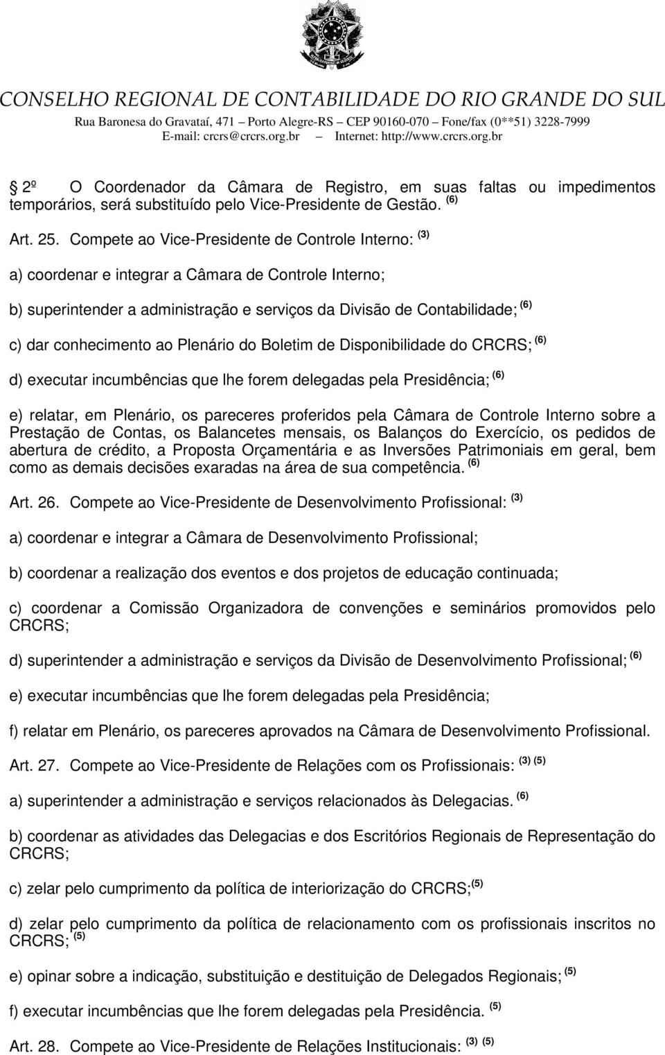 conhecimento ao Plenário do Boletim de Disponibilidade do CRCRS; (6) d) executar incumbências que lhe forem delegadas pela Presidência; (6) e) relatar, em Plenário, os pareceres proferidos pela