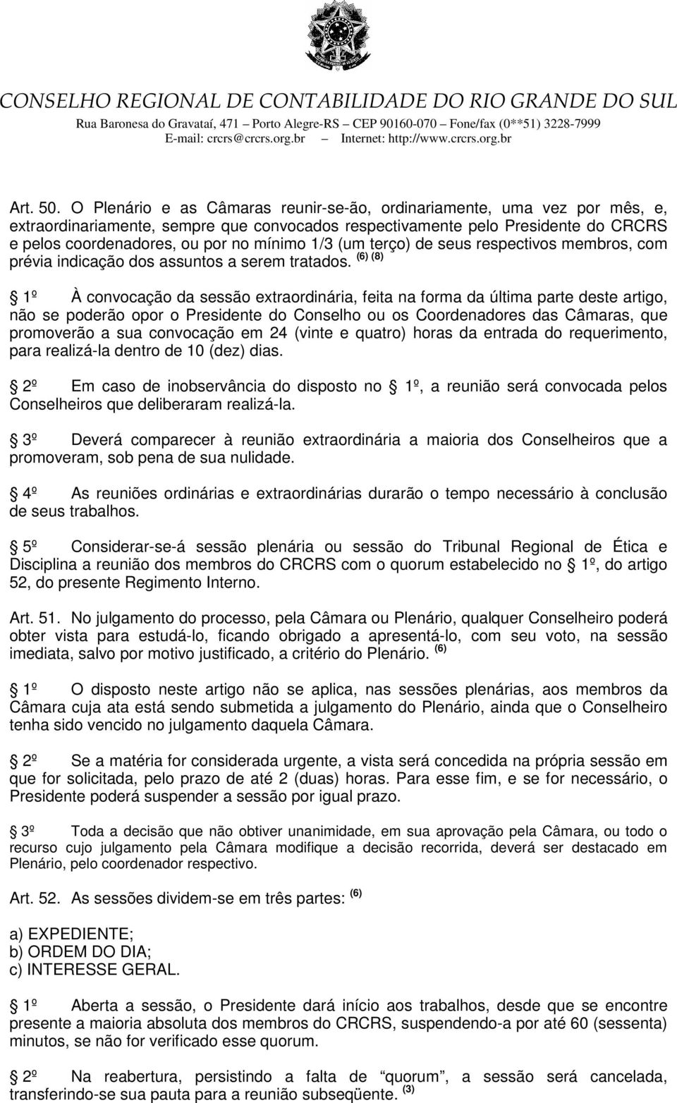 1/3 (um terço) de seus respectivos membros, com (6) (8) prévia indicação dos assuntos a serem tratados.