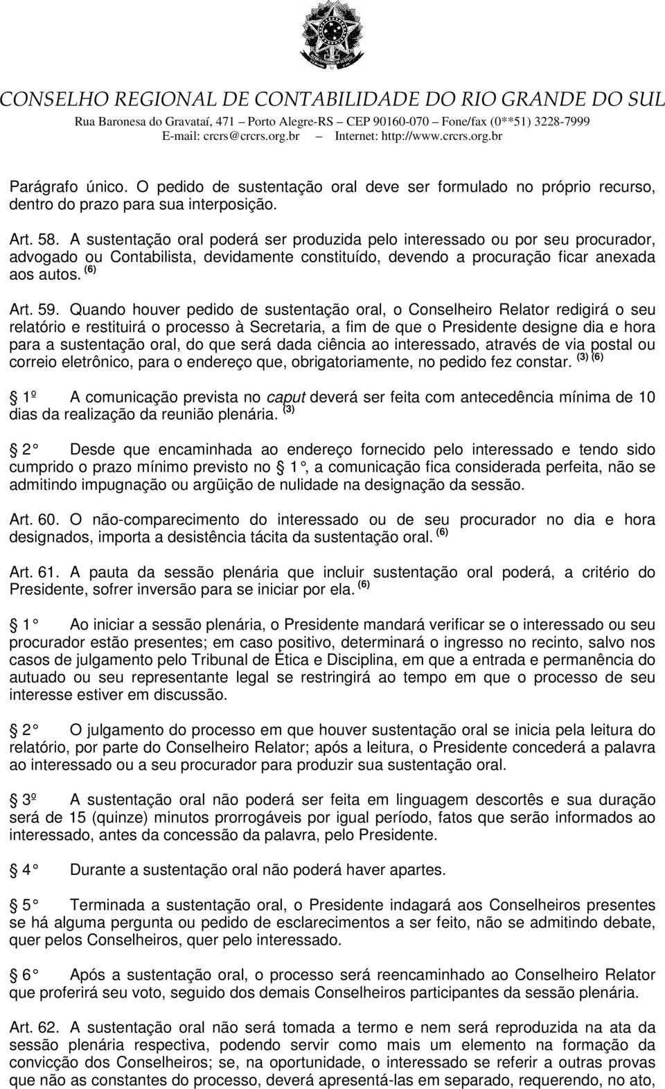 Quando houver pedido de sustentação oral, o Conselheiro Relator redigirá o seu relatório e restituirá o processo à Secretaria, a fim de que o Presidente designe dia e hora para a sustentação oral, do