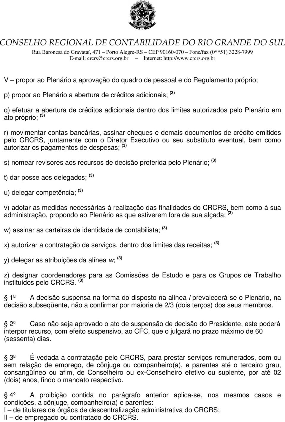 substituto eventual, bem como autorizar os pagamentos de despesas; (3) s) nomear revisores aos recursos de decisão proferida pelo Plenário; (3) t) dar posse aos delegados; (3) u) delegar competência;