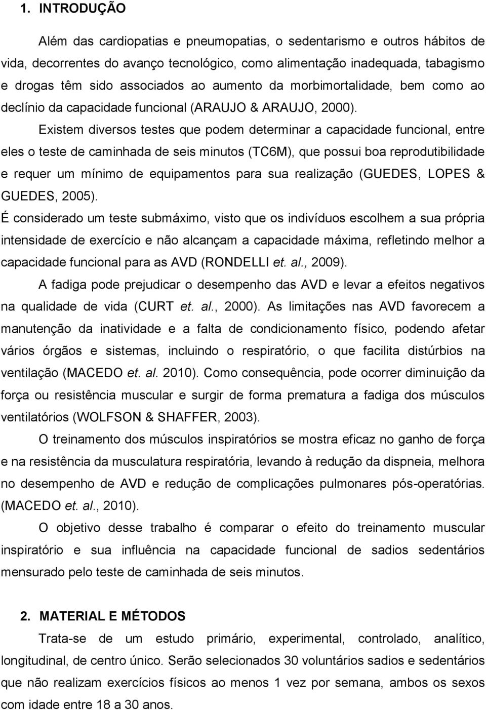 Existem diversos testes que podem determinar a capacidade funcional, entre eles o teste de caminhada de seis minutos (TC6M), que possui boa reprodutibilidade e requer um mínimo de equipamentos para