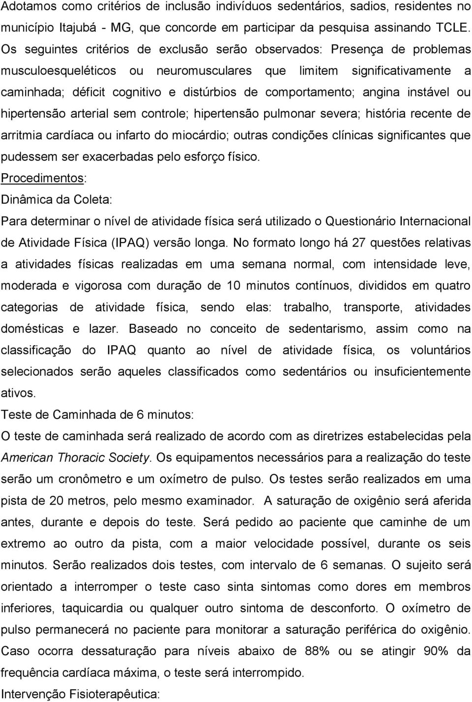 comportamento; angina instável ou hipertensão arterial sem controle; hipertensão pulmonar severa; história recente de arritmia cardíaca ou infarto do miocárdio; outras condições clínicas