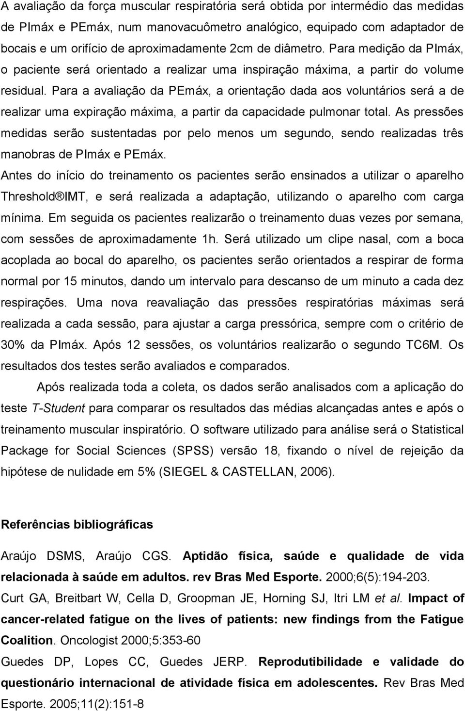 Para a avaliação da PEmáx, a orientação dada aos voluntários será a de realizar uma expiração máxima, a partir da capacidade pulmonar total.