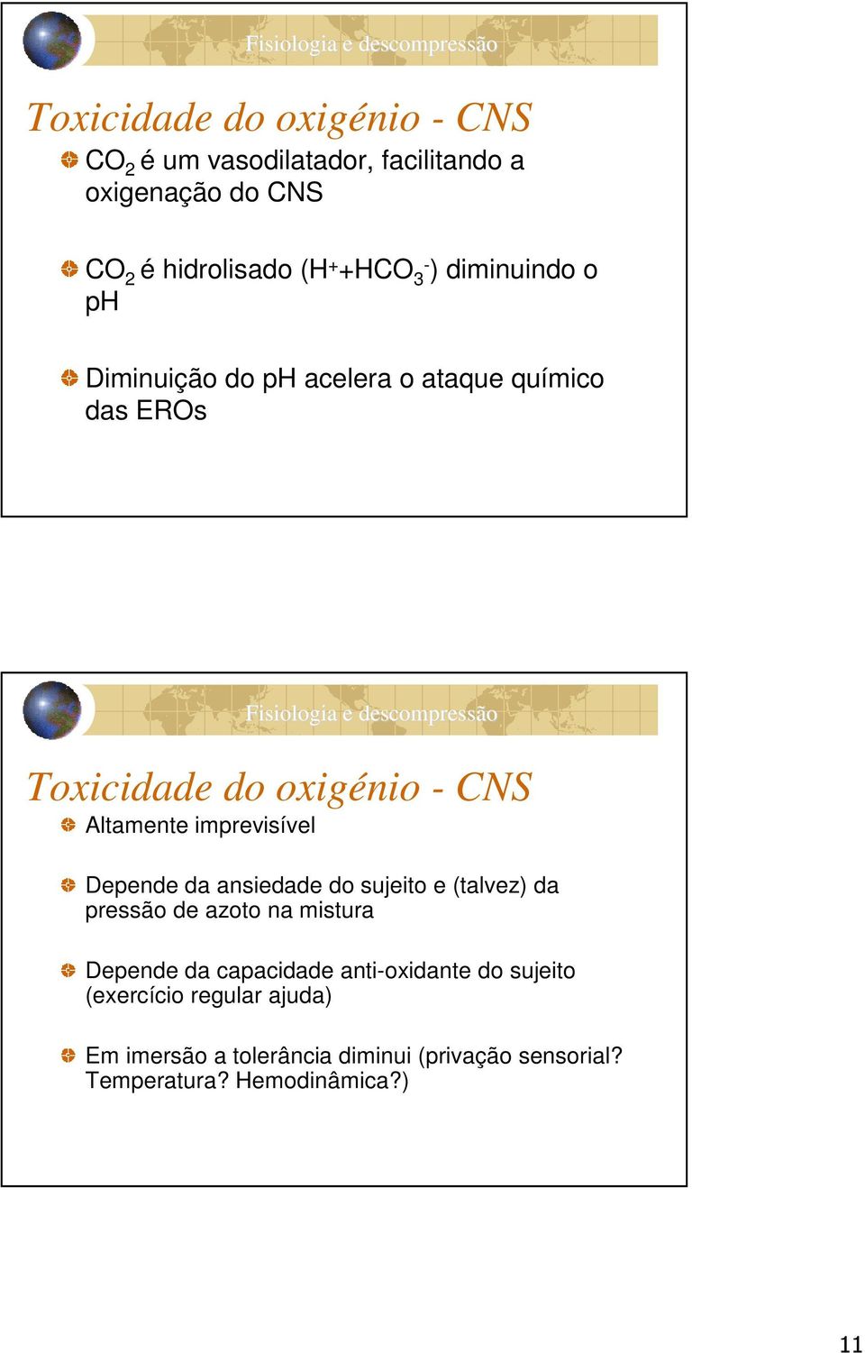 imprevisível Depende da ansiedade do sujeito e (talvez) da pressão de azoto na mistura Depende da capacidade