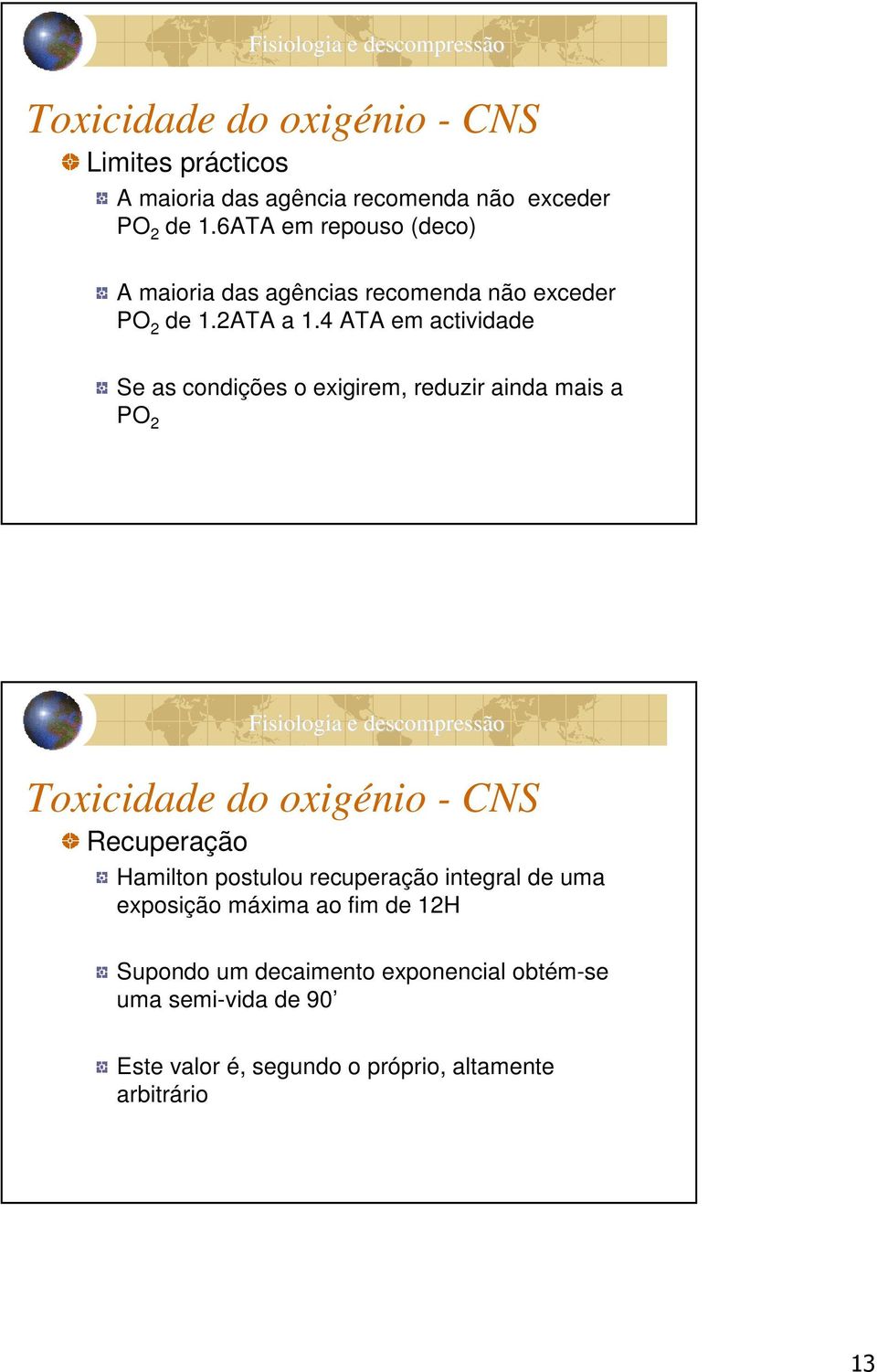 4 ATA em actividade Se as condições o exigirem, reduzir ainda mais a PO 2 Toxicidade do oxigénio - CNS Recuperação Hamilton