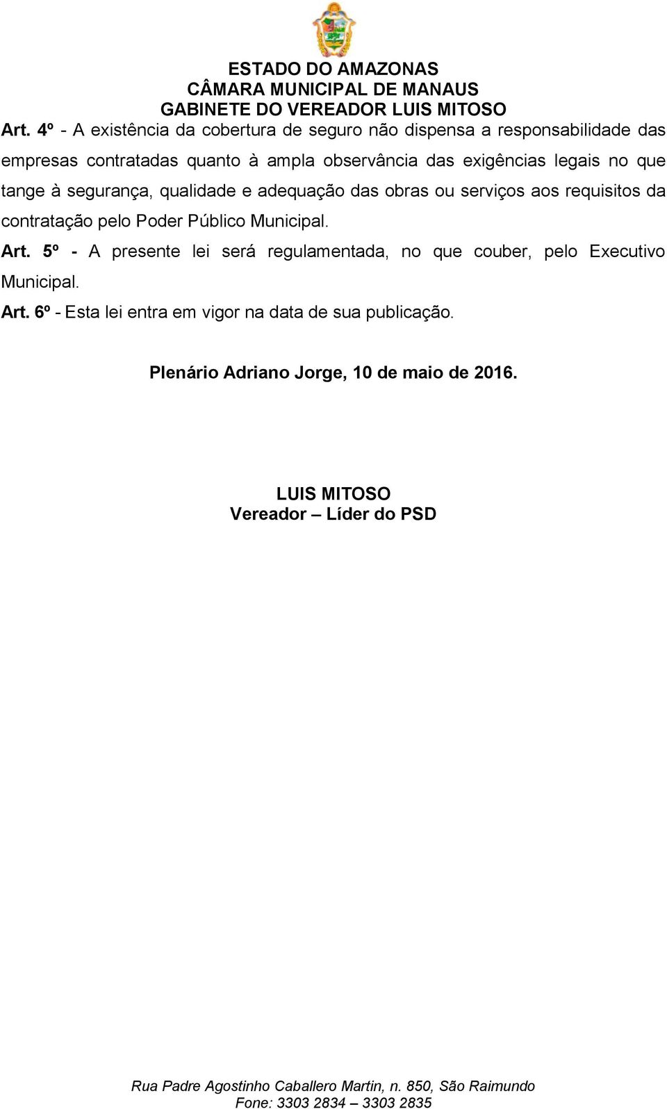 contratação pelo Poder Público Municipal. Art. 5º - A presente lei será regulamentada, no que couber, pelo Executivo Municipal.