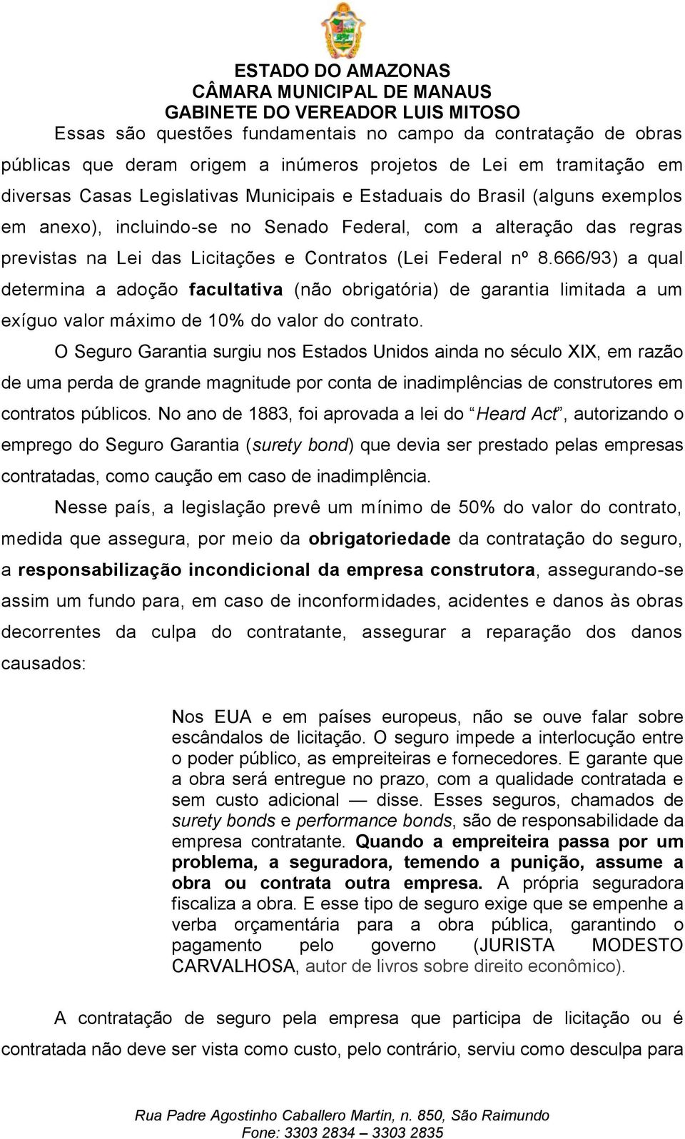 666/93) a qual determina a adoção facultativa (não obrigatória) de garantia limitada a um exíguo valor máximo de 10% do valor do contrato.