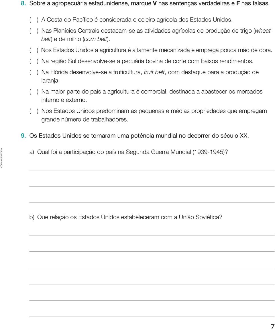 ( ) Nos Estados Unidos a agricultura é altamente mecanizada e emprega pouca mão de obra. ( ) Na região Sul desenvolve-se a pecuária bovina de corte com baixos rendimentos.