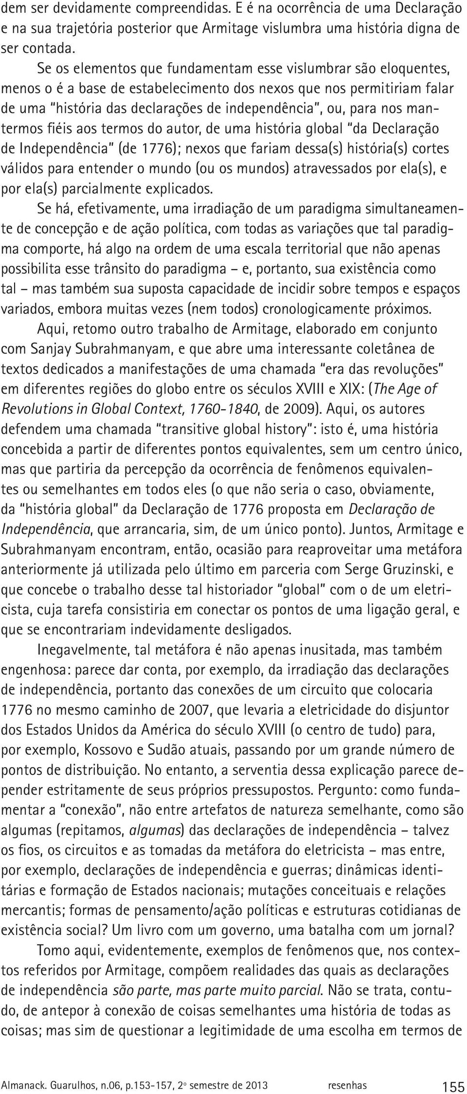 mantermos fiéis aos termos do autor, de uma história global da Declaração de Independência (de 1776); nexos que fariam dessa(s) história(s) cortes válidos para entender o mundo (ou os mundos)