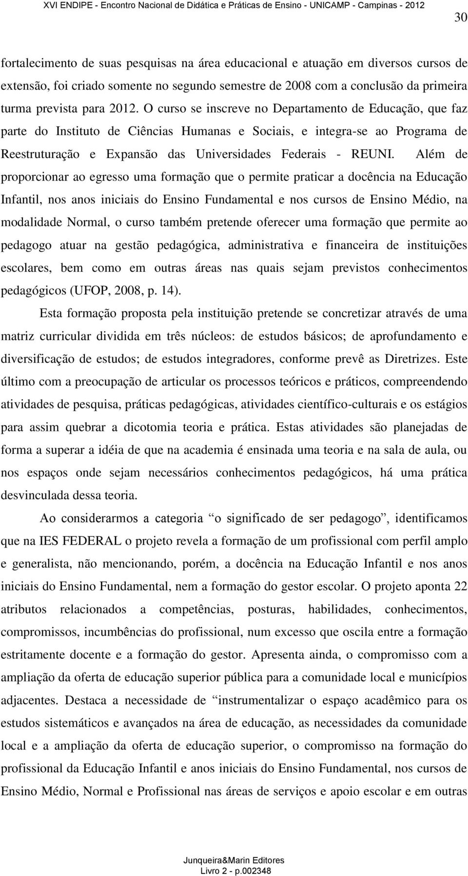 Além de proporcionar ao egresso uma formação que o permite praticar a docência na Educação Infantil, nos anos iniciais do Ensino Fundamental e nos cursos de Ensino Médio, na modalidade Normal, o