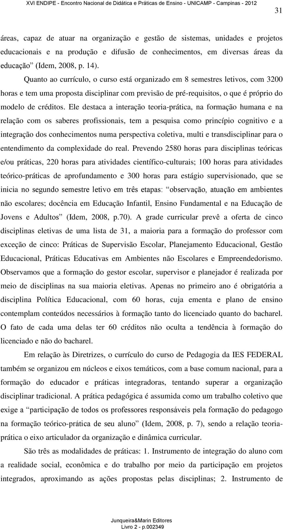 Ele destaca a interação teoria-prática, na formação humana e na relação com os saberes profissionais, tem a pesquisa como princípio cognitivo e a integração dos conhecimentos numa perspectiva