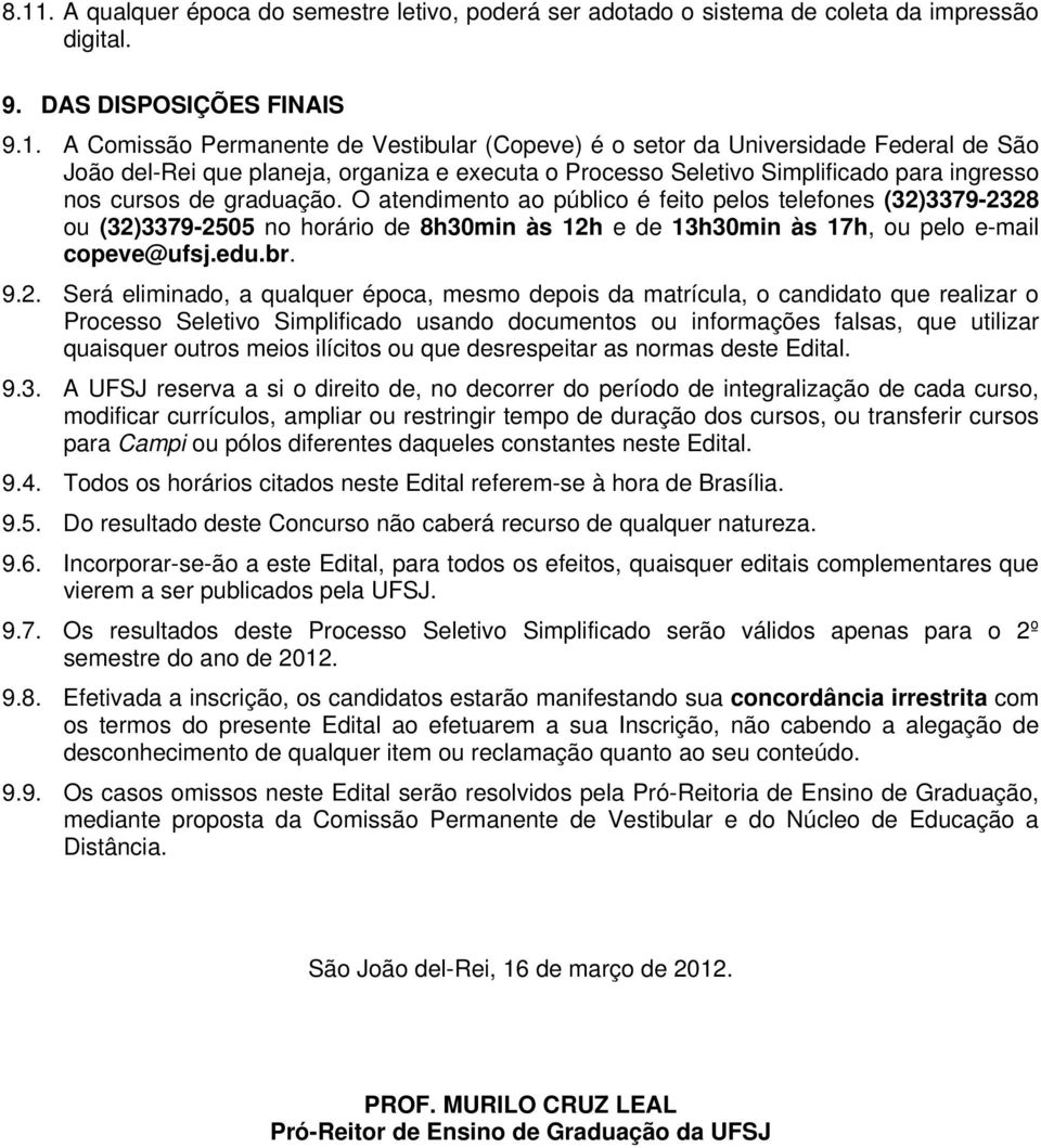 O atendimento ao público é feito pelos telefones (32)