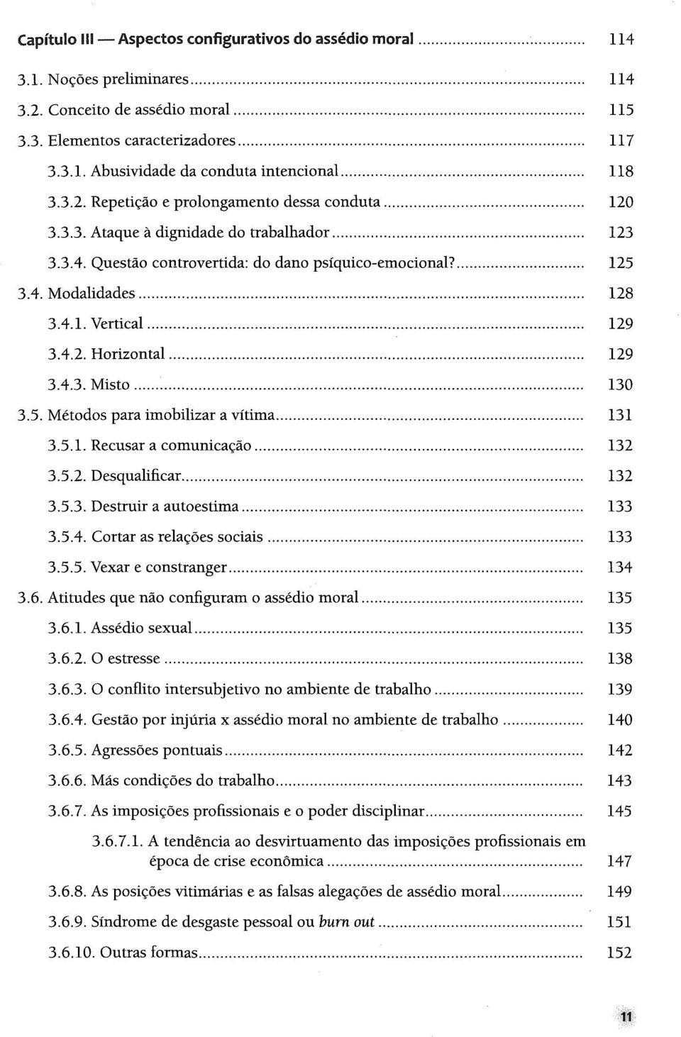 4.1. Vertical... 129 3.4.2. Horizontal... 129 3.4.3. Misto... 130 3.5. Métodos para imobilizar a vítima... 131 3.5.1. Recusar a comunicação... 132 3.5.2. Desqualificar... 132 3.5.3. Destruir a auto estima.