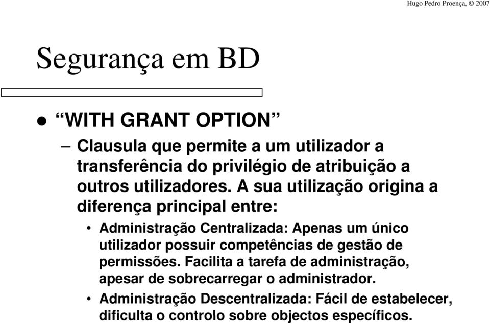 A sua utilização origina a diferença principal entre: Administração Centralizada: Apenas um único utilizador possuir