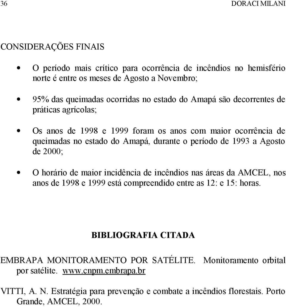 Agosto de 2000; O horário de maior incidência de incêndios nas áreas da AMCEL, nos anos de 1998 e 1999 está compreendido entre as 12: e 15: horas.