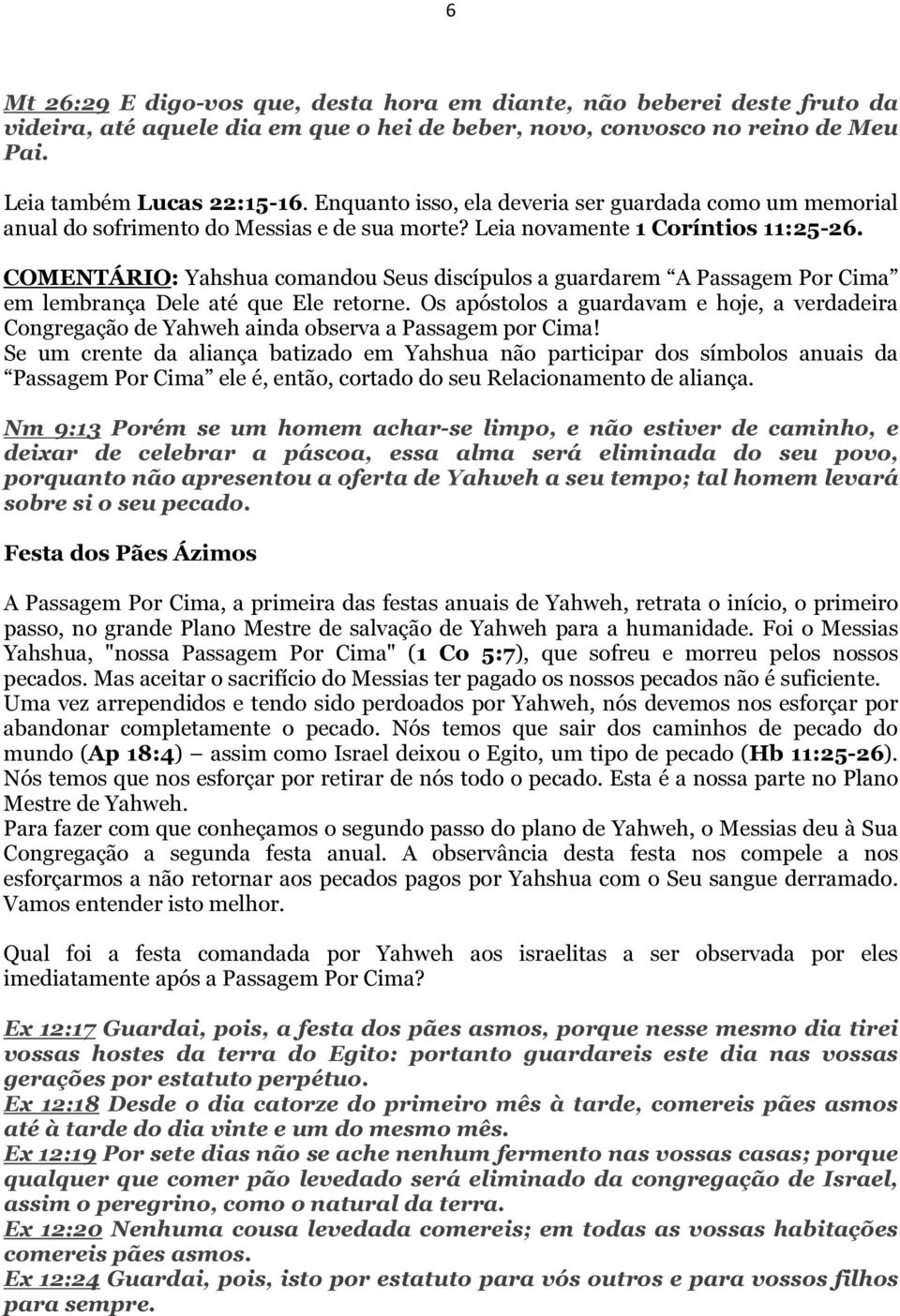 COMENTÁRIO: Yahshua comandou Seus discípulos a guardarem A Passagem Por Cima em lembrança Dele até que Ele retorne.