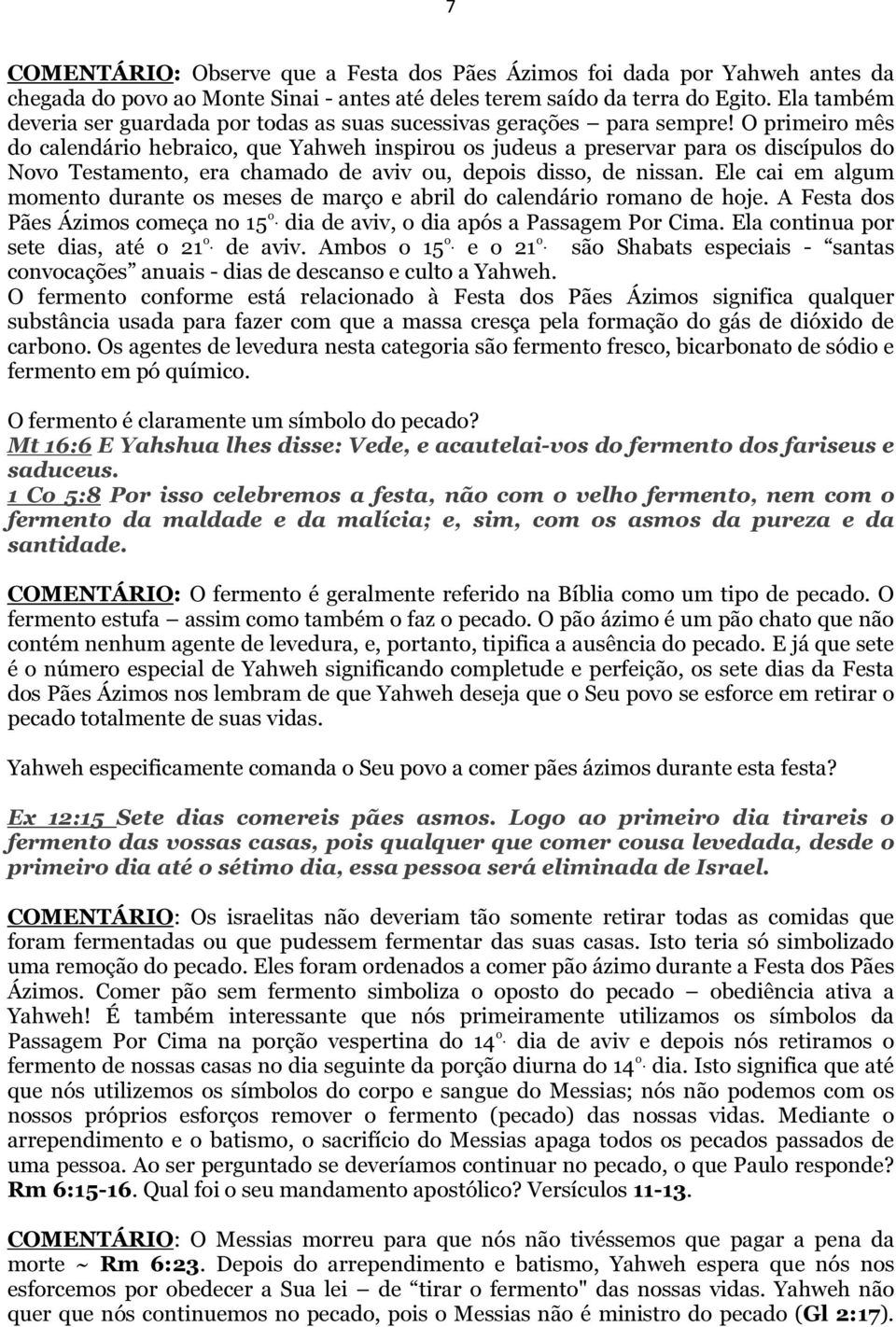 O primeiro mês do calendário hebraico, que Yahweh inspirou os judeus a preservar para os discípulos do Novo Testamento, era chamado de aviv ou, depois disso, de nissan.