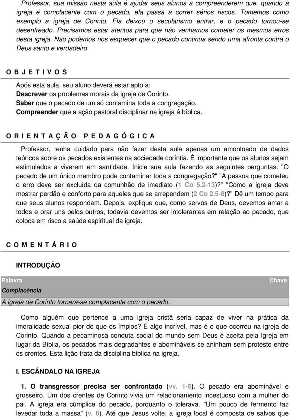 Não podemos nos esquecer que o pecado continua sendo uma afronta contra o Deus santo e verdadeiro.