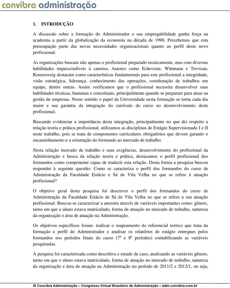 As organizações buscam não apenas o profissional preparado tecnicamente, mas com diversas habilidades imprescindíveis à carreira.