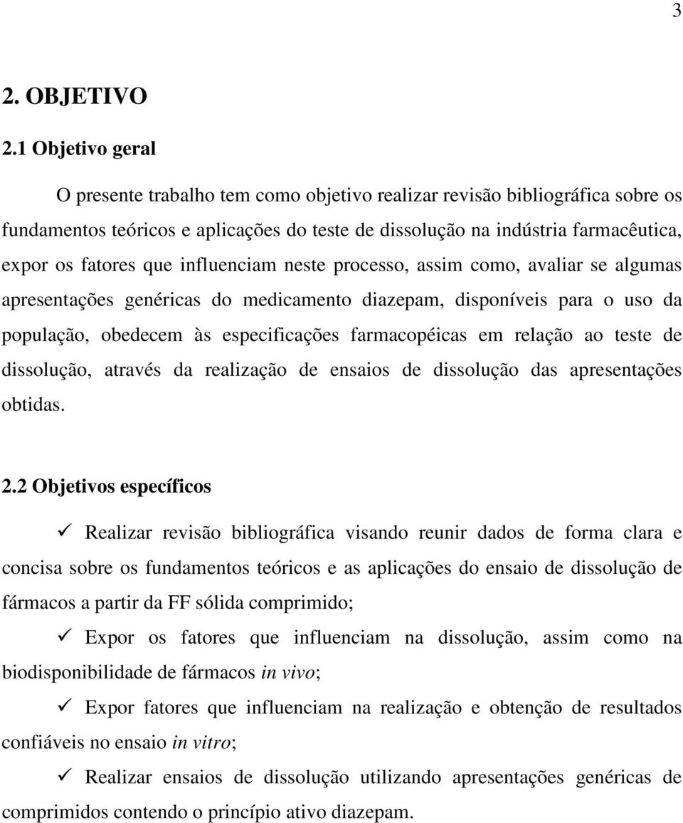 influenciam neste processo, assim como, avaliar se algumas apresentações genéricas do medicamento diazepam, disponíveis para o uso da população, obedecem às especificações farmacopéicas em relação ao