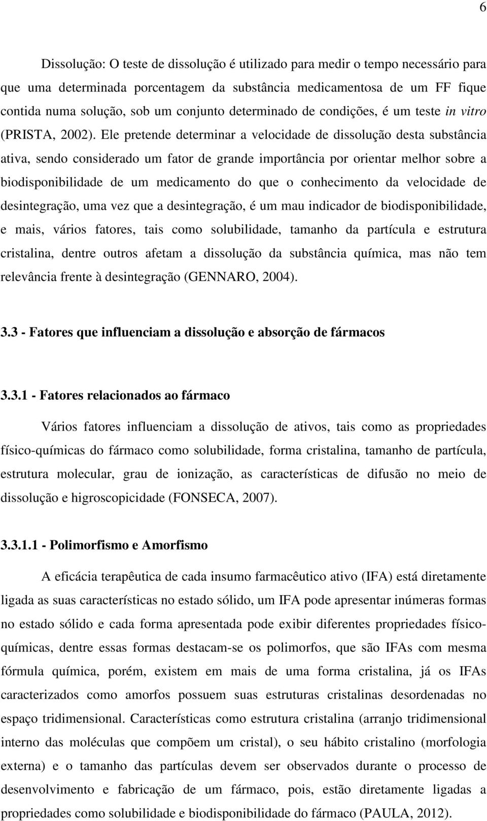 Ele pretende determinar a velocidade de dissolução desta substância ativa, sendo considerado um fator de grande importância por orientar melhor sobre a biodisponibilidade de um medicamento do que o