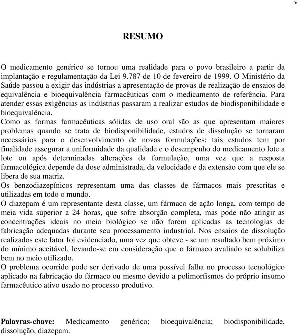 Para atender essas exigências as indústrias passaram a realizar estudos de biodisponibilidade e bioequivalência.