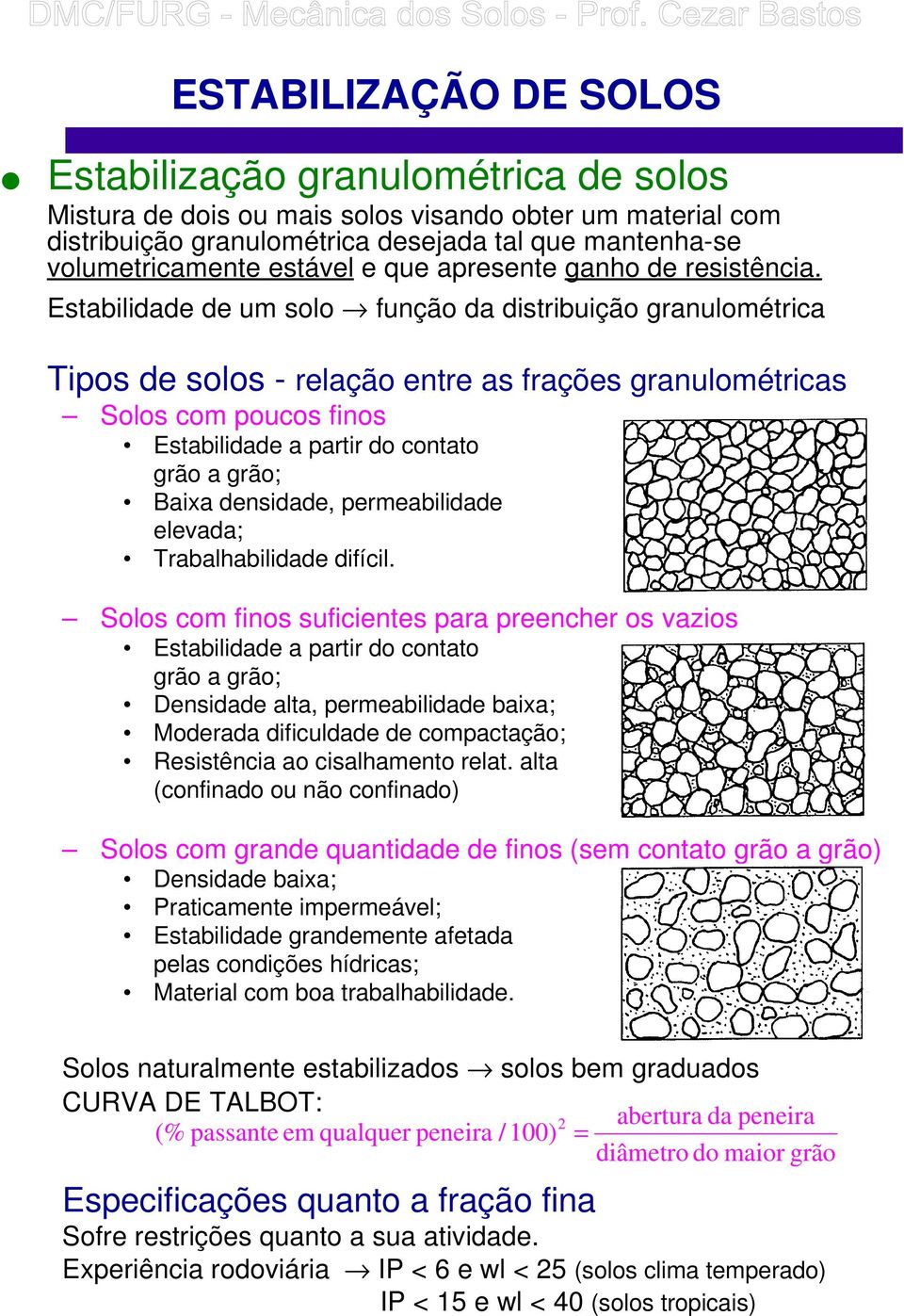 Estabilidade de um solo função da distribuição granulométrica Tipos de solos - relação entre as frações granulométricas Solos com poucos finos Estabilidade a partir do contato grão a grão; Baixa