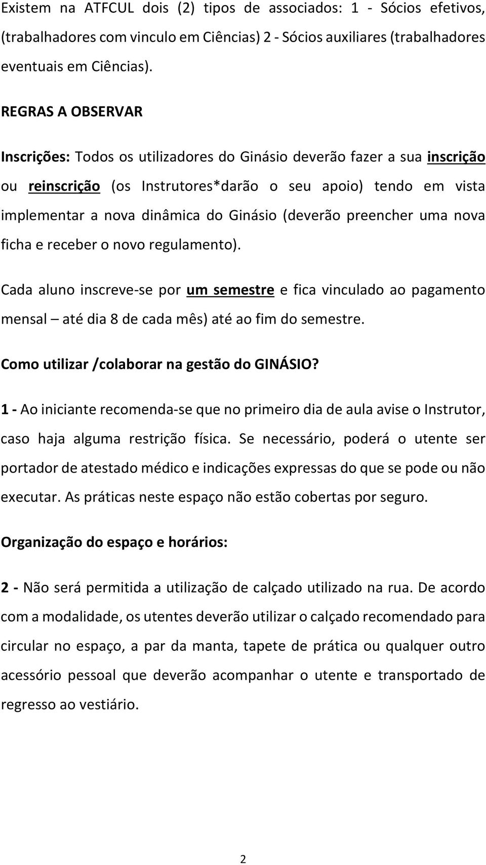 (deverão preencher uma nova ficha e receber o novo regulamento). Cada aluno inscreve se por um semestre e fica vinculado ao pagamento mensal até dia 8 de cada mês) até ao fim do semestre.