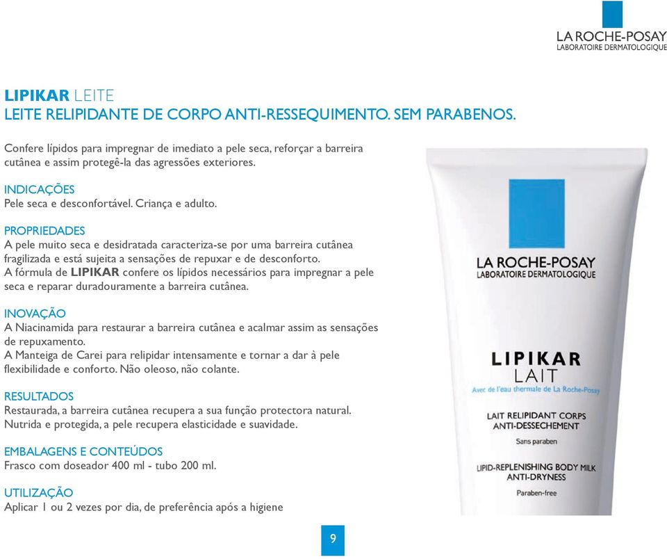 PROPRIEDADES A pele muito seca e desidratada caracteriza-se por uma barreira cutânea fragilizada e está sujeita a sensações de repuxar e de desconforto.
