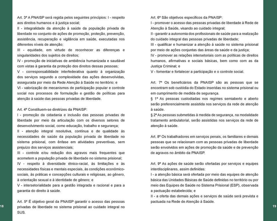 privada de Atenção à Saúde, visando ao cuidado integral; liberdade no conjunto de ações de promoção, proteção, prevenção, II - garantir a autonomia dos profissionais de saúde para a realização