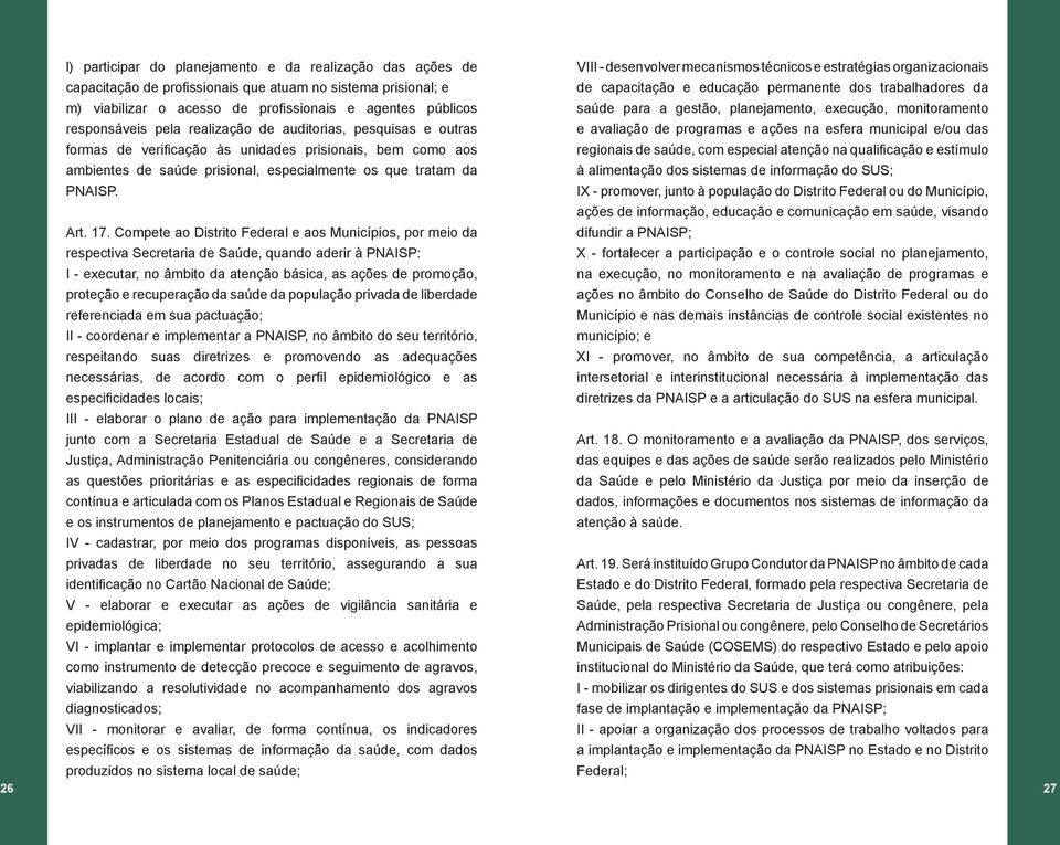 realização de auditorias, pesquisas e outras e avaliação de programas e ações na esfera municipal e/ou das formas de verificação às unidades prisionais, bem como aos regionais de saúde, com especial