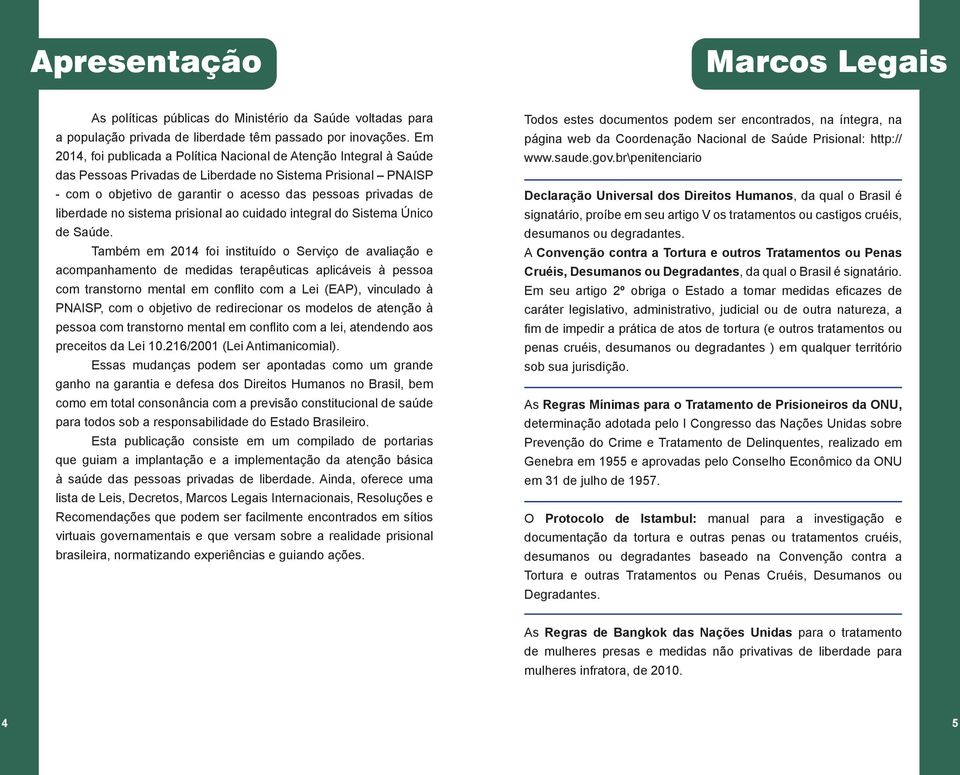 liberdade no sistema prisional ao cuidado integral do Sistema Único de Saúde.