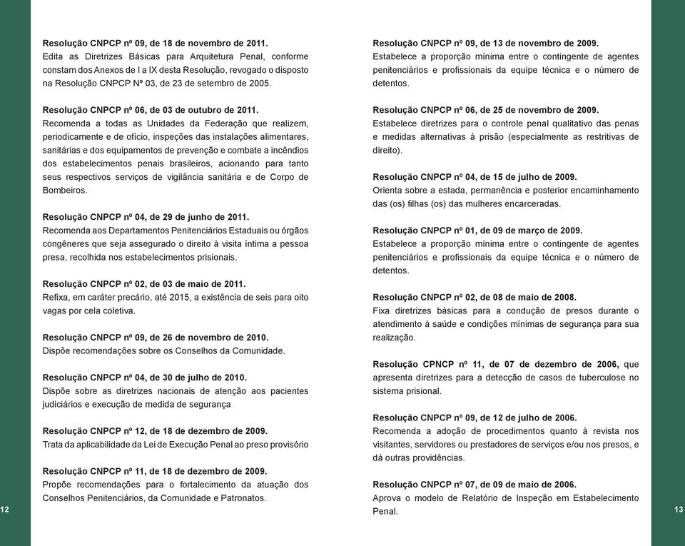 penitenciários e profissionais da equipe técnica e o número de na Resolução CNPCP Nº 03, de 23 de setembro de 2005. detentos. Resolução CNPCP nº 06, de 03 de outubro de 2011.