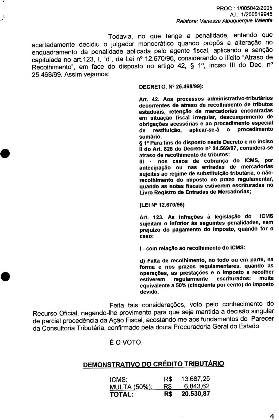 aplicando a sanção capitulada no art.123,, "d", da Lei n 12.670/96, considerando o ilícito "Atraso de Recolhimento", em face do disposto no artigo 42, S 1, inciso 111 do Dec. no 25.468/99.