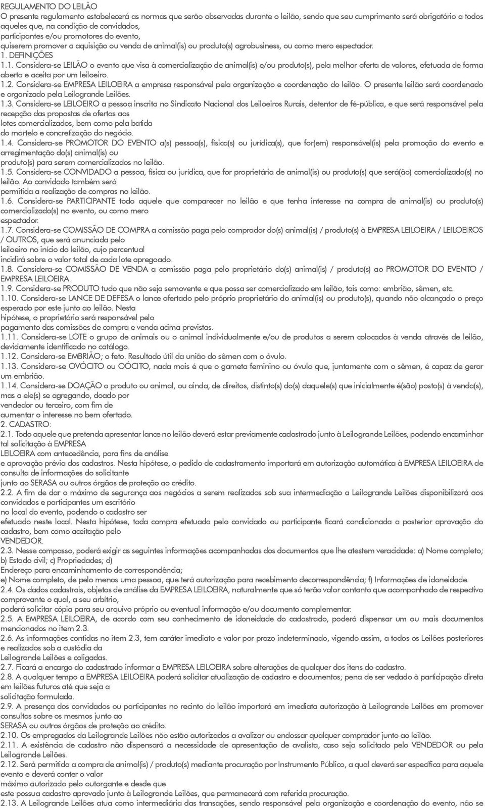 DEFINIÇÕES 1.1. Considera-se LEILÃO o evento que visa à comercialização de animal(is) e/ou produto(s), pela melhor oferta de valores, efetuada de forma aberta e aceita por um leiloeiro. 1.2.