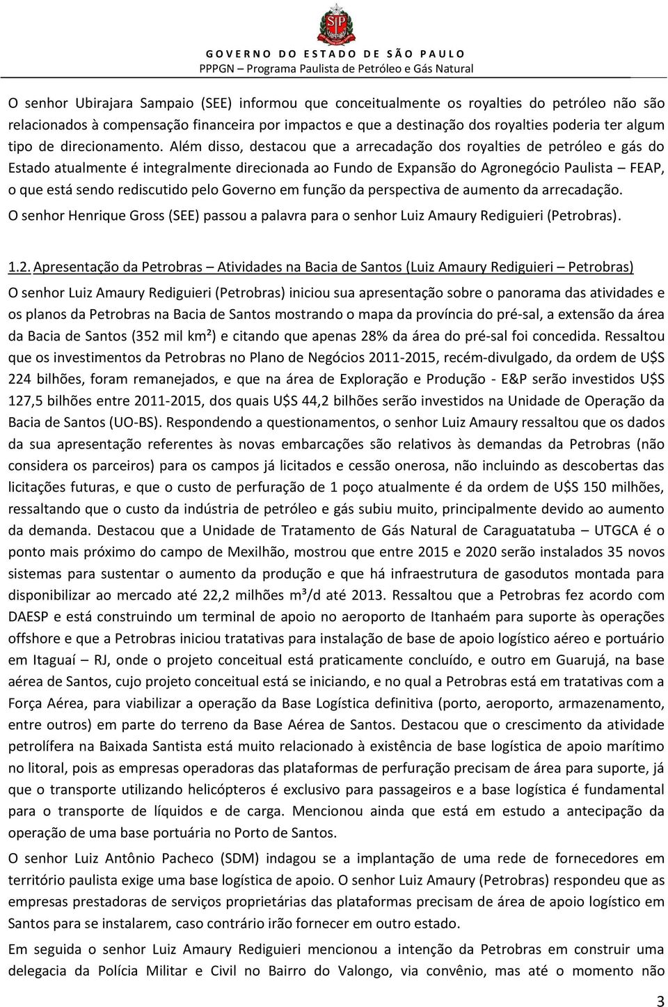 Além disso, destacou que a arrecadação dos royalties de petróleo e gás do Estado atualmente é integralmente direcionada ao Fundo de Expansão do Agronegócio Paulista FEAP, o que está sendo rediscutido