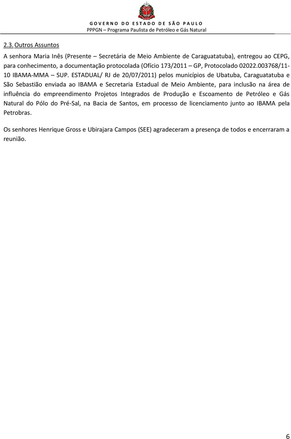 ESTADUAL/ RJ de 20/07/2011) pelos municípios de Ubatuba, Caraguatatuba e São Sebastião enviada ao IBAMA e Secretaria Estadual de Meio Ambiente, para inclusão na área de influência do