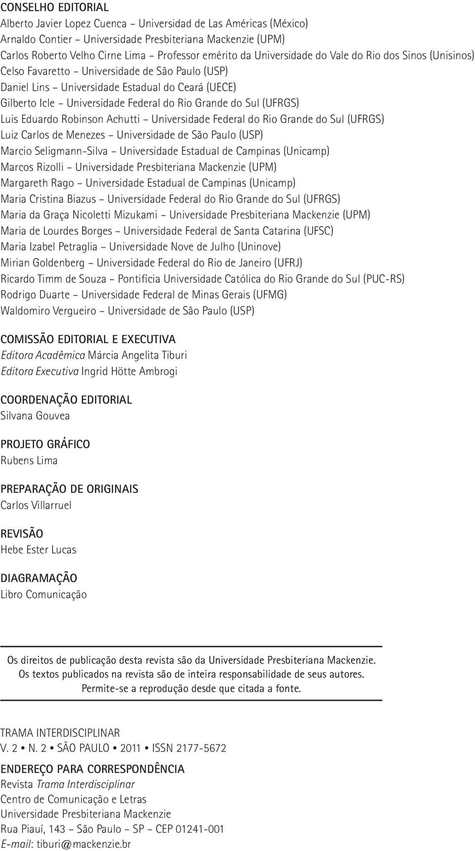 Sul (UFRGS) Luis Eduardo Robinson Achutti Universidade Federal do Rio Grande do Sul (UFRGS) Luiz Carlos de Menezes Universidade de São Paulo (USP) Marcio Seligmann-Silva Universidade Estadual de