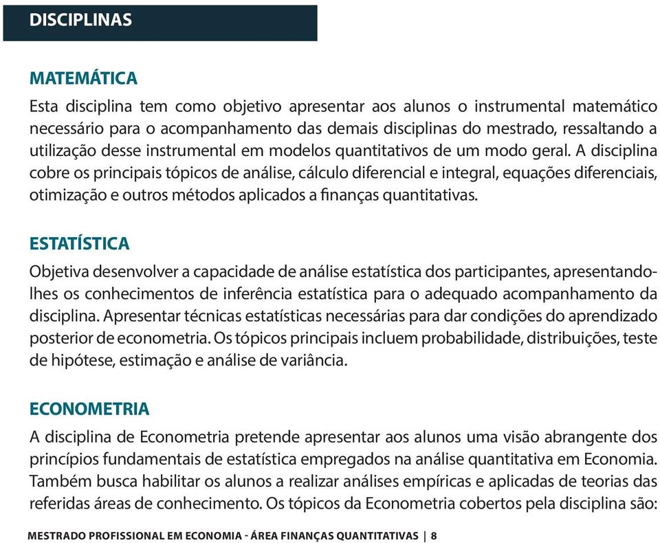 A disciplina cobre os principais tópicos de análise, cálculo diferencial e integral, equações diferenciais, otimização e outros métodos aplicados a finanças quantitativas.