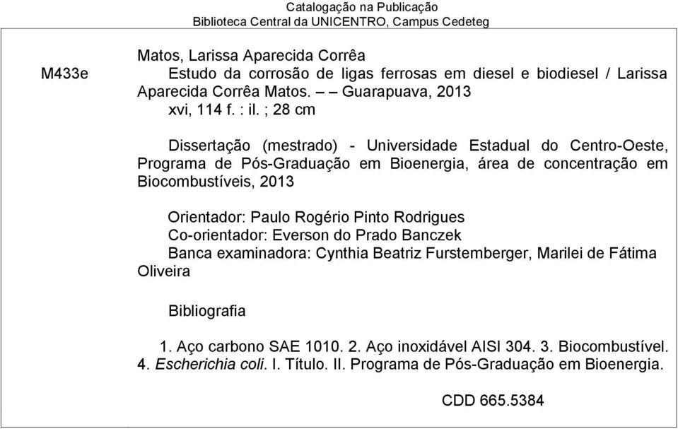 ; 28 cm Dissertação (mestrado) - Universidade Estadual do Centro-Oeste, Programa de Pós-Graduação em Bioenergia, área de concentração em Biocombustíveis, 2013 Orientador: Paulo