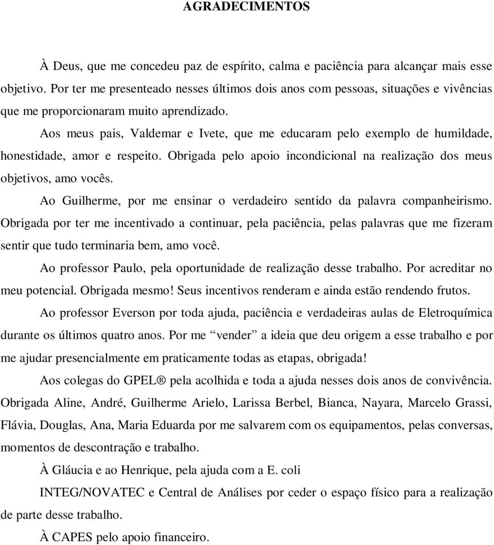 Aos meus pais, Valdemar e Ivete, que me educaram pelo exemplo de humildade, honestidade, amor e respeito. Obrigada pelo apoio incondicional na realização dos meus objetivos, amo vocês.