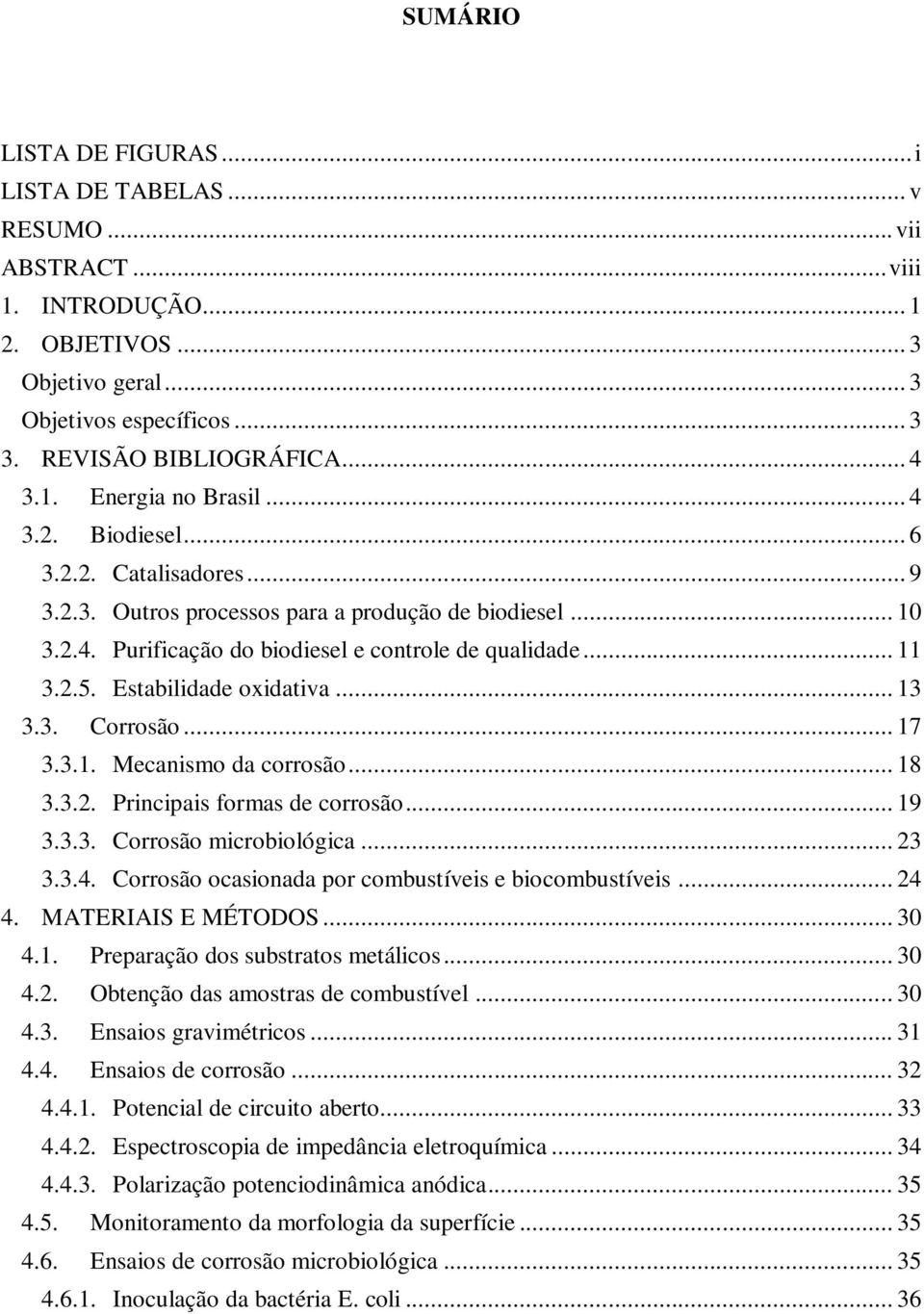 Estabilidade oxidativa... 13 3.3. Corrosão... 17 3.3.1. Mecanismo da corrosão... 18 3.3.2. Principais formas de corrosão... 19 3.3.3. Corrosão microbiológica... 23 3.3.4.