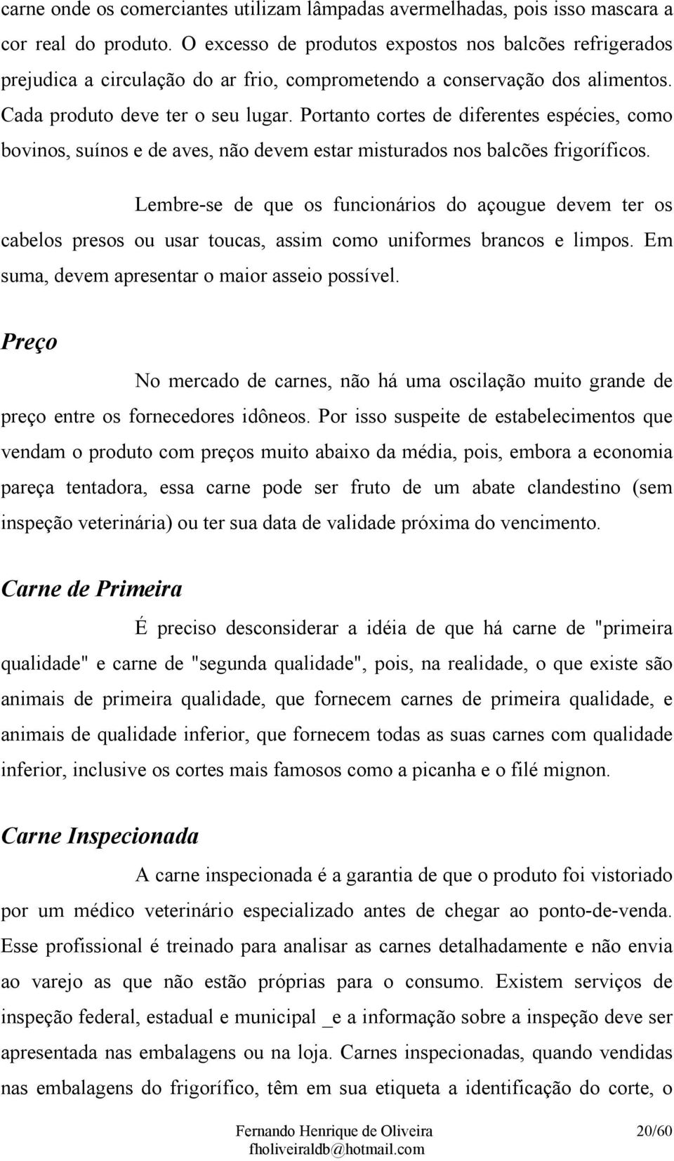 Portanto cortes de diferentes espécies, como bovinos, suínos e de aves, não devem estar misturados nos balcões frigoríficos.