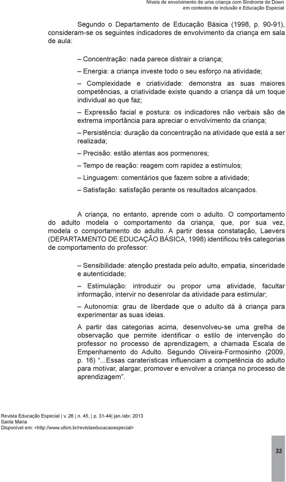 Complexidade e criatividade: demonstra as suas maiores competências, a criatividade existe quando a criança dá um toque individual ao que faz; Expressão facial e postura: os indicadores não verbais