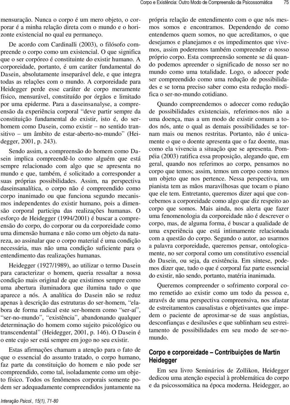 De acordo com Cardinalli (2003), o filósofo compreende o corpo como um existencial. O que significa que o ser corpóreo é constituinte do existir humano.