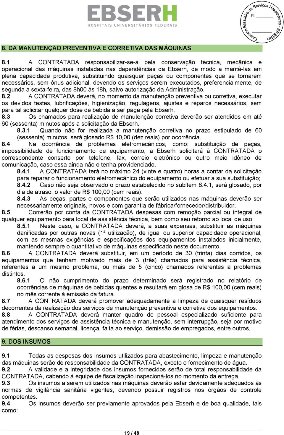 substituindo quaisquer peças ou componentes que se tornarem necessários, sem ônus adicional, devendo os serviços serem executados, preferencialmente, de segunda a sexta-feira, das 8h00 às 18h, salvo