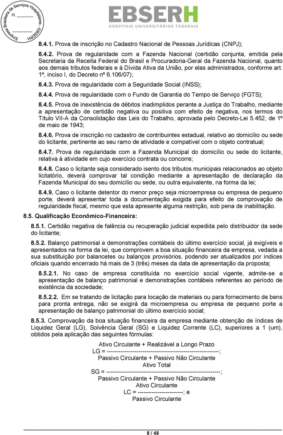 Dívida Ativa da União, por elas administrados, conforme art. 1º, inciso I, do Decreto nº 6.106/07); 8.4.3. Prova de regularidade com a Seguridade Social (INSS); 8.4.4. Prova de regularidade com o Fundo de Garantia do Tempo de Serviço (FGTS); 8.