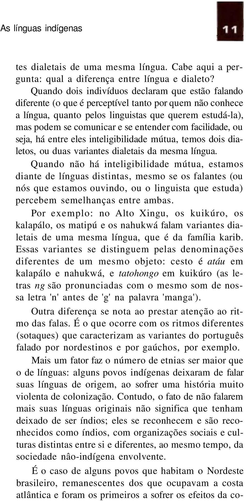 entender com facilidade, ou seja, há entre eles inteligibilidade mútua, temos dois dialetos, ou duas variantes dialetais da mesma língua.