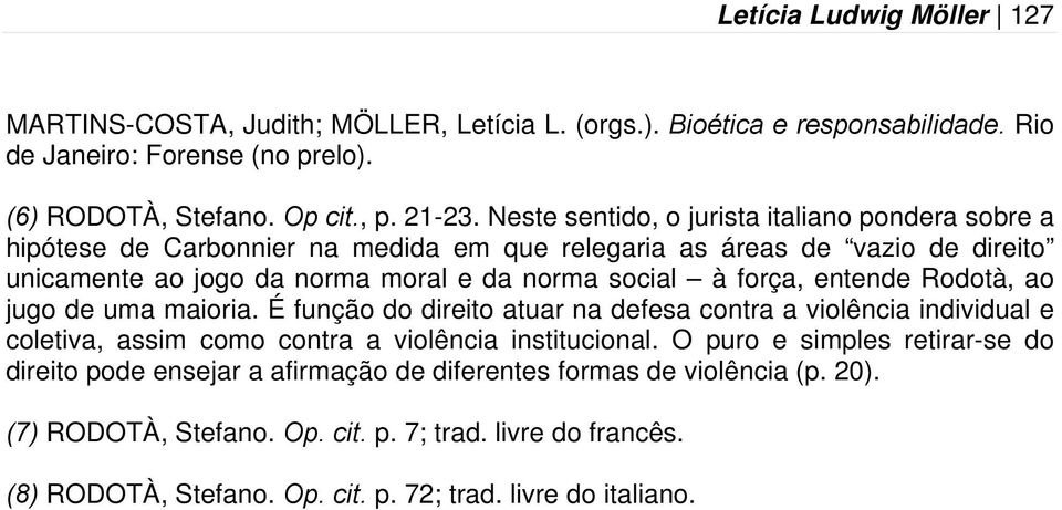 entende Rodotà, ao jugo de uma maioria. É função do direito atuar na defesa contra a violência individual e coletiva, assim como contra a violência institucional.